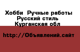 Хобби. Ручные работы Русский стиль. Курганская обл.